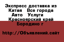 Экспресс доставка из Китая - Все города Авто » Услуги   . Красноярский край,Бородино г.